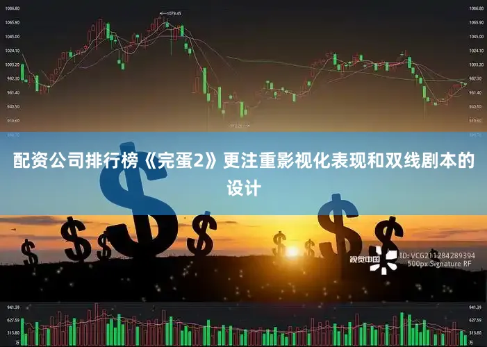 配资公司排行榜《完蛋2》更注重影视化表现和双线剧本的设计