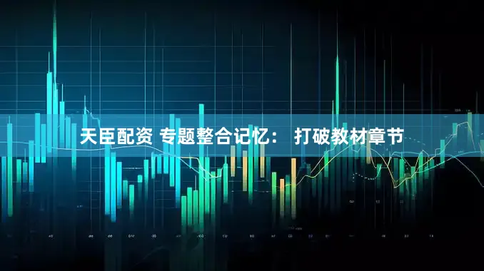 天臣配资 专题整合记忆： 打破教材章节