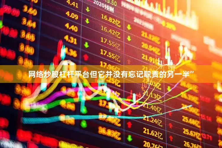 网络炒股杠杆平台但它并没有忘记职责的另一半”